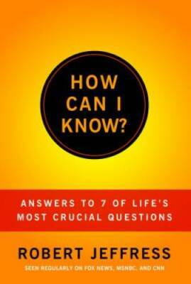 How Can I Know?: Answers to Life's 7 Most Important Questions - VERY GOOD