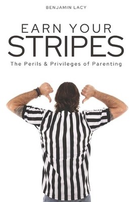 Earn Your Stripes: The Perils and Privileges of Parenting by Benjamin Lacy Paper