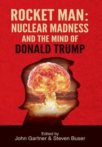 Rocket Man: Nuclear Madness and the Mind of Donald Trump by John Gartner: New
