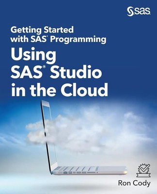 Getting Started with SAS Programming Using SAS Studio in the Cloud Ron Cody Buch