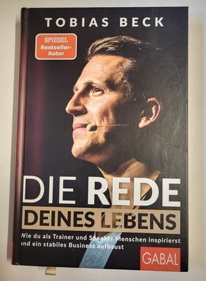 Die Rede deines Lebens: Wie du als Trainer und Speaker Menschen und ein ...