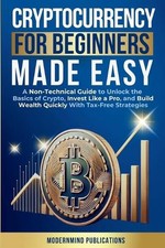 Cryptocurrency for Beginners Made Easy: A Non-Technical Guide to Unlock the Basi