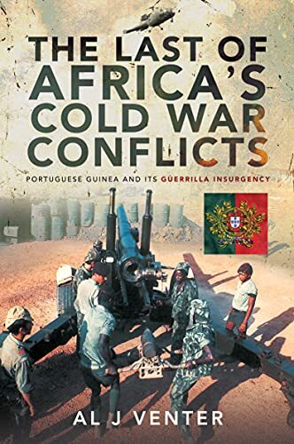 LAST OF AFRICA’S COLD WAR CONFLICTS Portuguese Guinea and its Guerilla Insur...