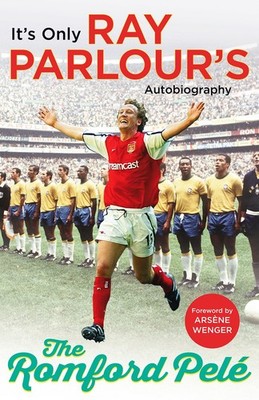 The Romford Pel�: It�s Only Ray Parlour�s Autobiography by Parlour