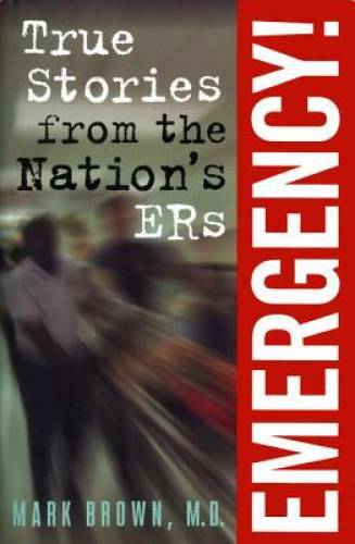 Emergency!:  True Stories from the Nation's ERs - Hardcover By Mark Brown - GOOD