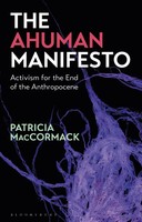 The Ahuman Manifesto | Activism For The End Of The Anthropocene | Maccormack