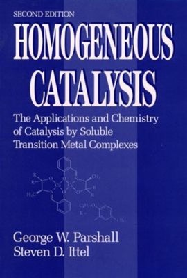 Homogeneous Catalysis : The Applications and Chemistry of Catalys