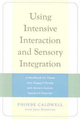 Using Intensive Interaction and Sensory Integration: A Handbook for Those Who...