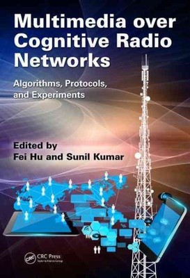 Multimedia over Cognitive Radio Networks : Algorithms, Protocols, and Experim...
