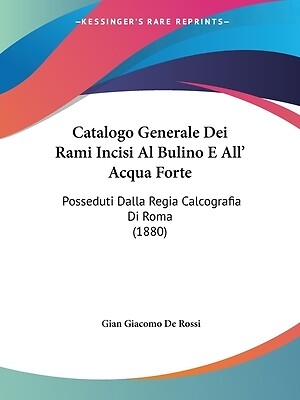 Catalogo Generale Dei Rami Incisi Al Bulino E All' Acqua Forte: Posseduti Dalla