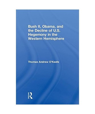Bush II, Obama, and the Decline of U.S. Hegemony in the Western Hemisphere, Thom