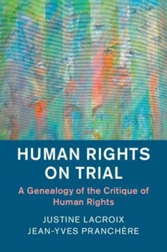 Human Rights on Trial: A Genealogy of the Critique of Human Rights (Human