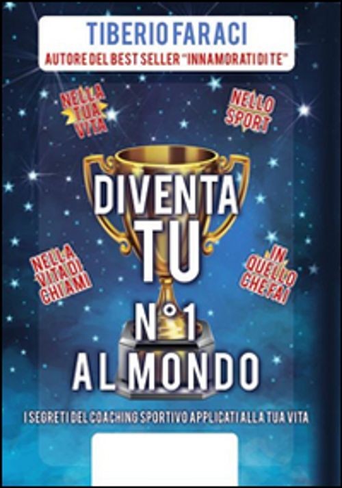 Libri Tiberio Faraci - Diventa Tu No1 Al Mondo. I Segreti Del Coaching Sportivo
