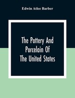 Edwin Atlee Barber | The Pottery And Porcelain Of The United States; An...