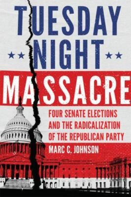 Tuesday Night Massacre: Four Senate Electio... 9780806168548 by Johnson, Marc C.
