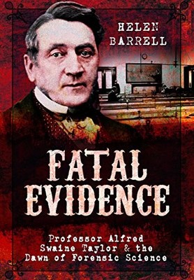 Fatal Evidence: Professor Alfred Swaine Taylor & the by Helen Barrell 1473883415