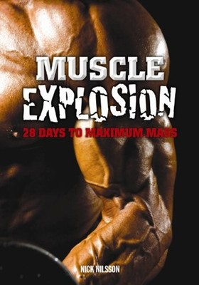 Muscle Explosion : 28 Days to Maximum Mass Paperback Nick Nilsson