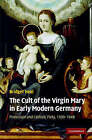 The Cult of the Virgin Mary in Early Modern Germany: Protestant and Catholic Piety, 1500-1648 by Bridget Heal (Hardback, 2007)