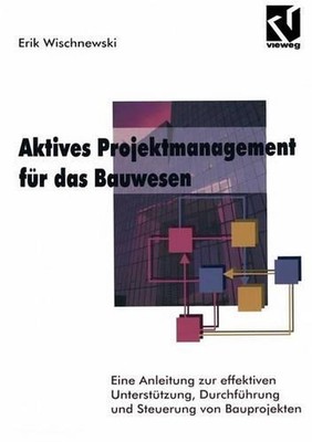 Aktives Projektmanagement fr das Bauwesen: Eine Anleitung zur effektiven Unterst