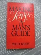 Making love, a man's guide by Whit Barry, paperback,1st English edit.,USA, 1984.