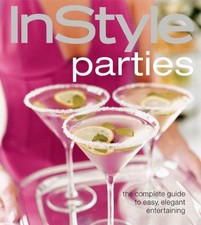 Instyle Parties: The Complete Guide to Easy, Elegant Entertaining