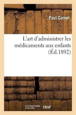 Cornet-P L'Art d'Administrer Les Médicaments Aux Enfants (Taschenbuch) Sciences