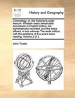 Chronology; Or, the Historian's Vade-Mecum. Wherein Every Remarkable Occurrence in English History, Are Alphabetically Recorded, and the Dates Affixed; In Two Volumes the Tenth Edition, with the Additions of Five Years Close Reading. Volume 2 of 2 by John Trusler (Paperback / softback, 2010)