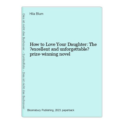 How to Love Your Daughter: The ?excellent and unforgettable? prize-winning novel