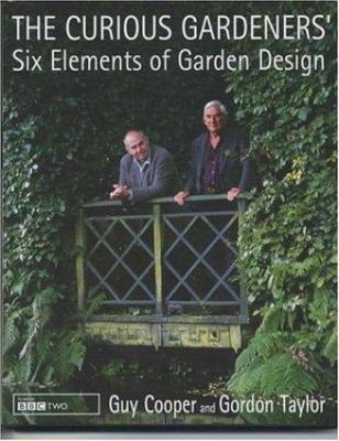 The Curious Gardeners' Six Elements of Garden Design, Cooper, Guy,Taylor, Gordon