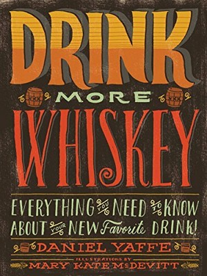 Drink More Whiskey: everything you need to know abou by Yaffe, Daniel 1452109745