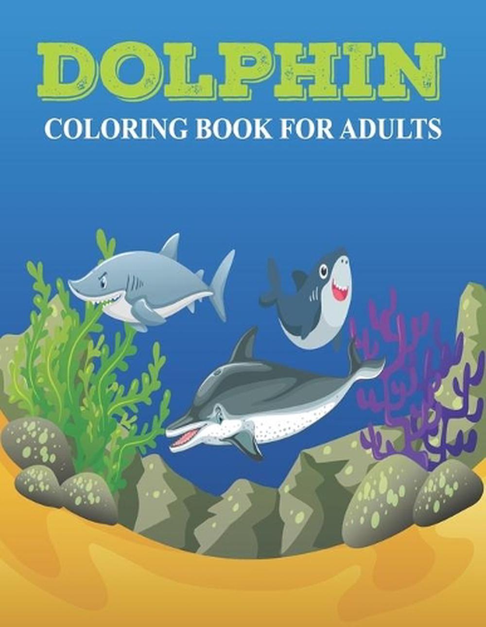 Dolphin Coloring Book For Adults: An Adult Coloribg Book Dolphin Lovers by Prity