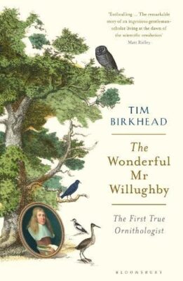 The Wonderful Mr Willughby: The First True Ornithologist By Tim 