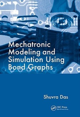 Mechatronic Modeling and Simulation Using Bond Graphs by Shuvra Das: New