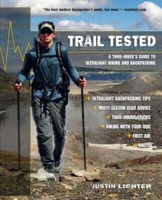 Trail Tested : A Thru-Hiker's Guide to Ultralight Hiking and Backpacking by...