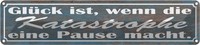 Blechschild 10X46 Cm GlüCk Katastrophe Pause Macht Spruch Zitat Deko Geschenk Me