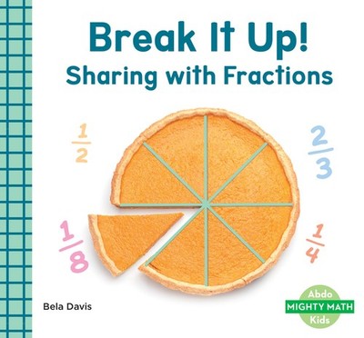Break It Up!: Sharing with Fractions: Sharing with Fractions Library Binding