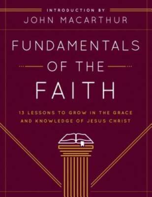 Fundamentals of the Faith: 13 Lessons to Grow in the Grace and Knowledge  - GOOD