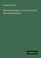 Benjamin Disraeli | Henrietta Temple A Love Story By The Earl Of Beaconsfield
