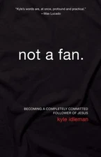 Not a Fan: Becoming a Completely Committed Follower of Jesus by Idleman, Kyle