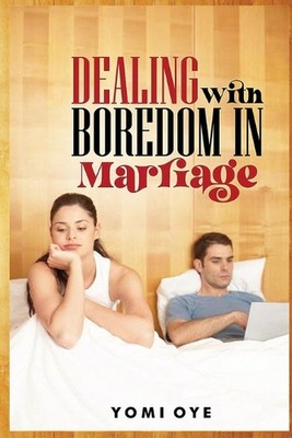 Dealing with Boredom in Marriage by Yomi Oye Paperback Book