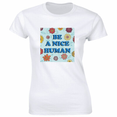 Be a Nice Human with Bright Flowers and Leaves T-Shirt for Women