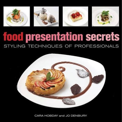 Food Presentation Secrets: Styling Techniques of Professionals by Cara Hobday (E