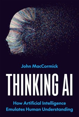Thinking Ai : How Artificial Intelligence Emulates Human Understanding, Hardc...