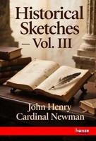 Historical Sketches John Henry Cardinal Newman