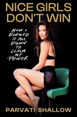 Nice Girls Don't Win: How I Burned It All Down to Claim My Power by Parvati Shal