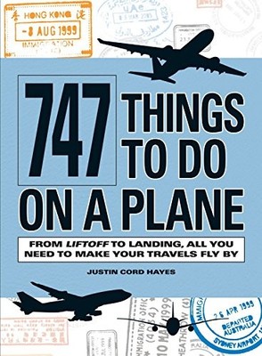 747 Things to Do on a Plane: From Lift-off to L by Hayes, Justin Cord 159869541X