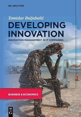 Developing Innovation: Innovation Management in IT Companies, Buljubasic, Tomisl