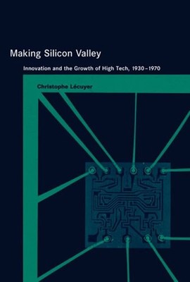 Making Silicon Valley : Innovation and the Growth of High Tech, 1