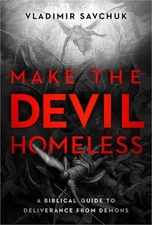 Make the Devil Homeless: A Biblical Guide to Deliverance from Demons (Paperback