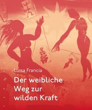Der weibliche Weg zur wilden Kraft, Luisa Francia